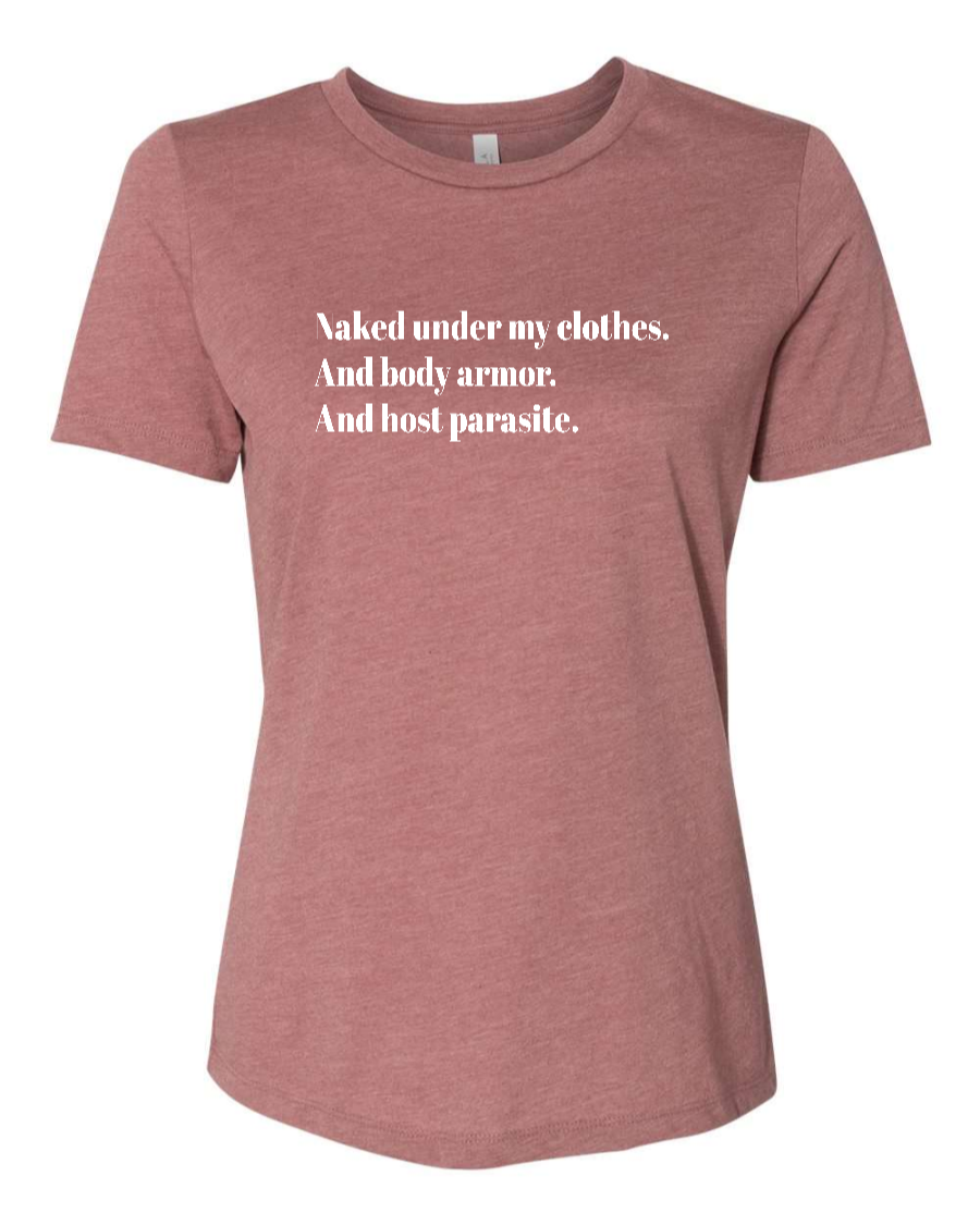 Naked Under My Clothes. And Body Armor. And Host Parasite - Women's T-Shirt