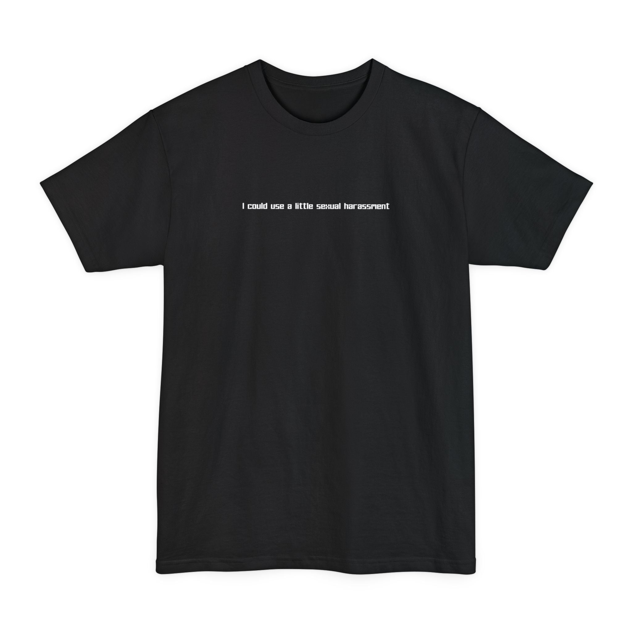 I Could Use A Little Sexual Harassment - Men's Tall T-Shirt