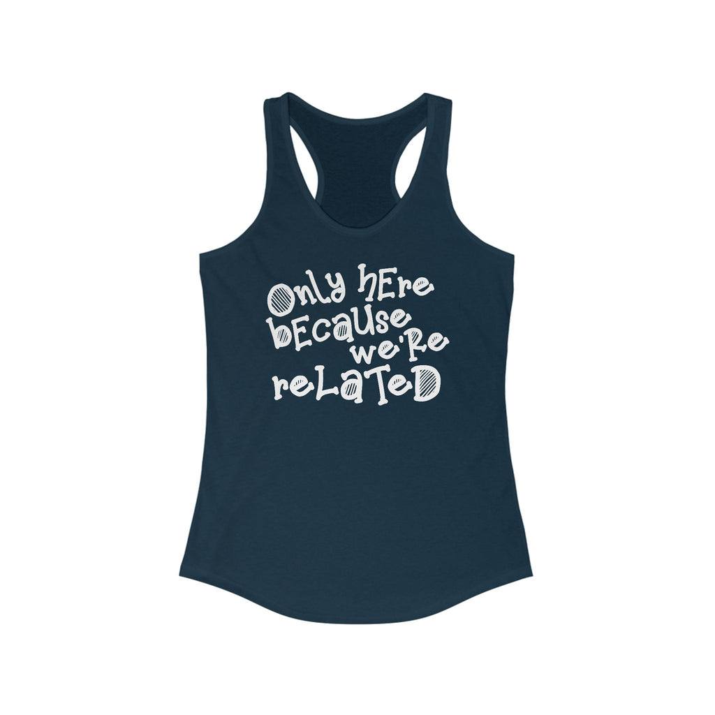Only Here Because We're Related - Women's Racerback Tank