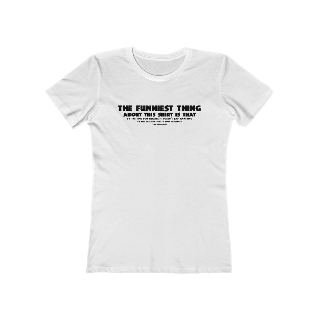 The Funniest Thing About This Shirt - Women’s T-Shirt