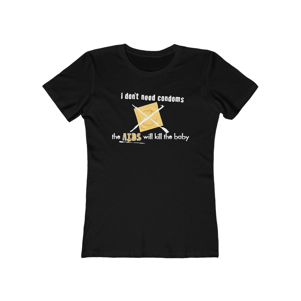 I Don't Need Condoms - The Aids Will Kill The Baby - Women’s T-Shirt