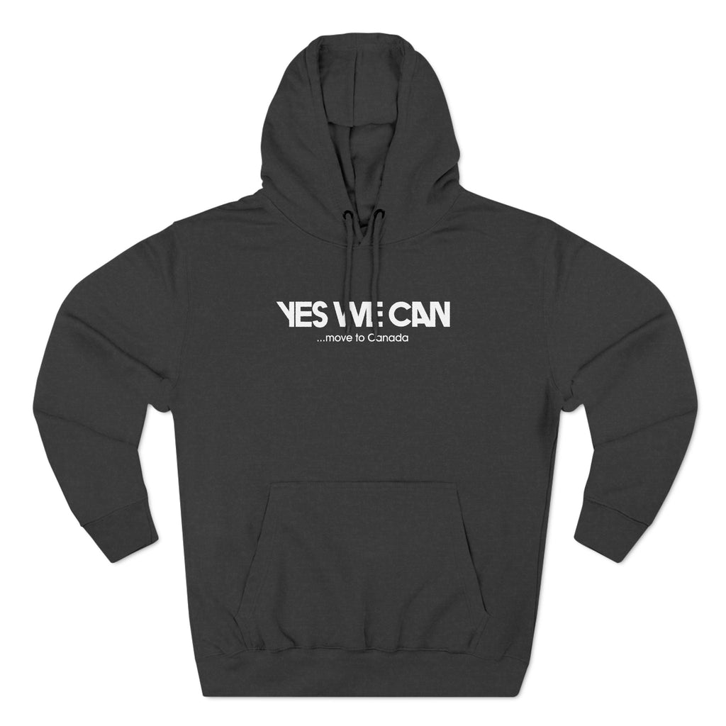 Yes We Can... Move To Canada - Hoodie