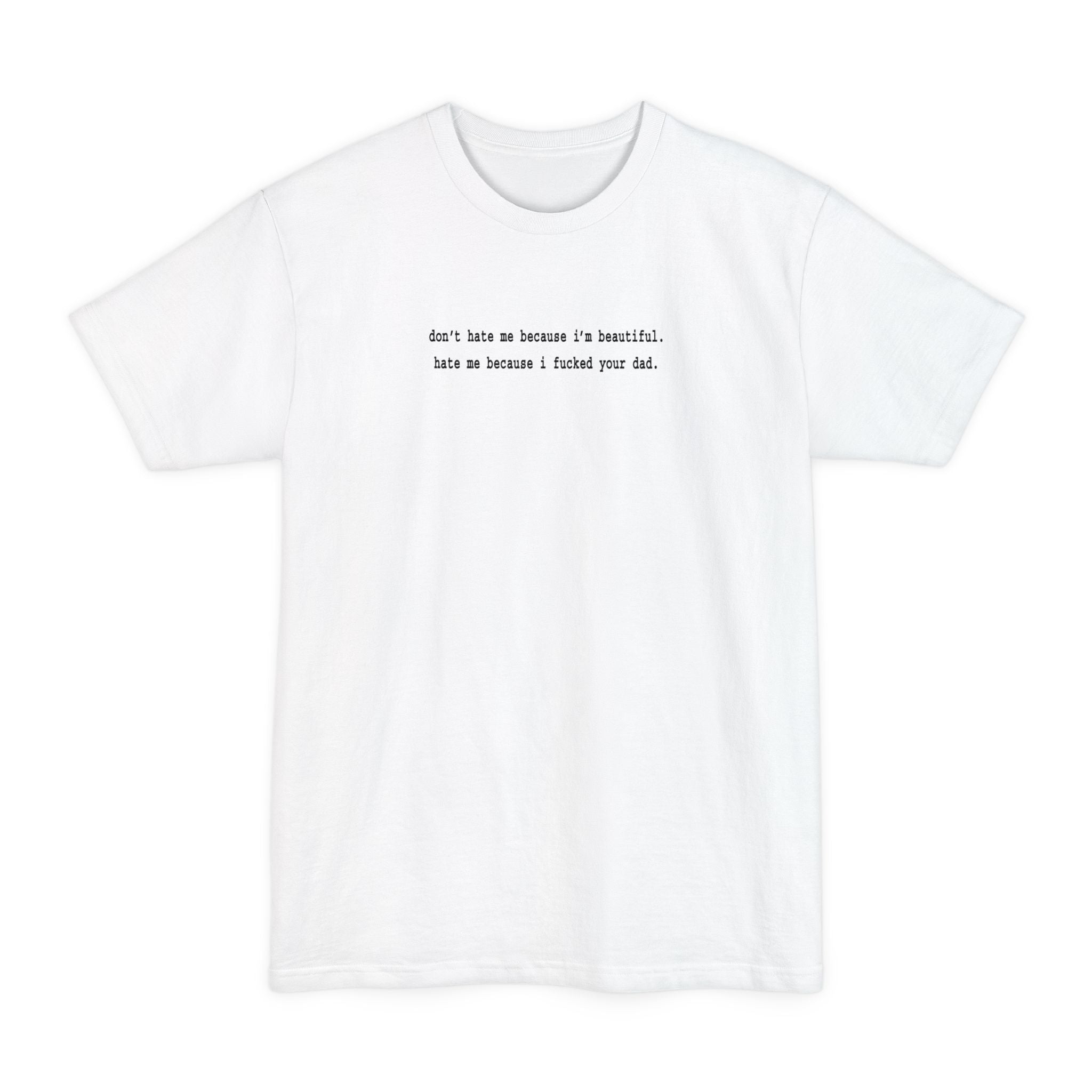 Don't Hate Me Because I'm Beautiful - Hate Me Because I Fucked Your Dad - Men's Tall T-Shirt