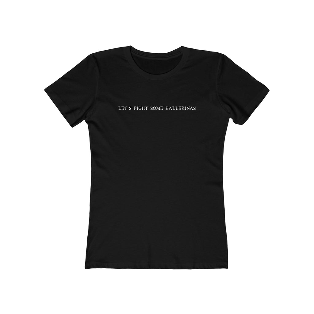 Let's Fight Some Ballerinas  - Women’s T-Shirt
