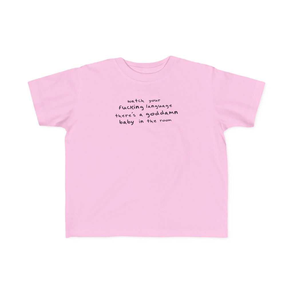 Watch Your Fucking Language There's A Goddamn Baby - Toddler T-Shirt