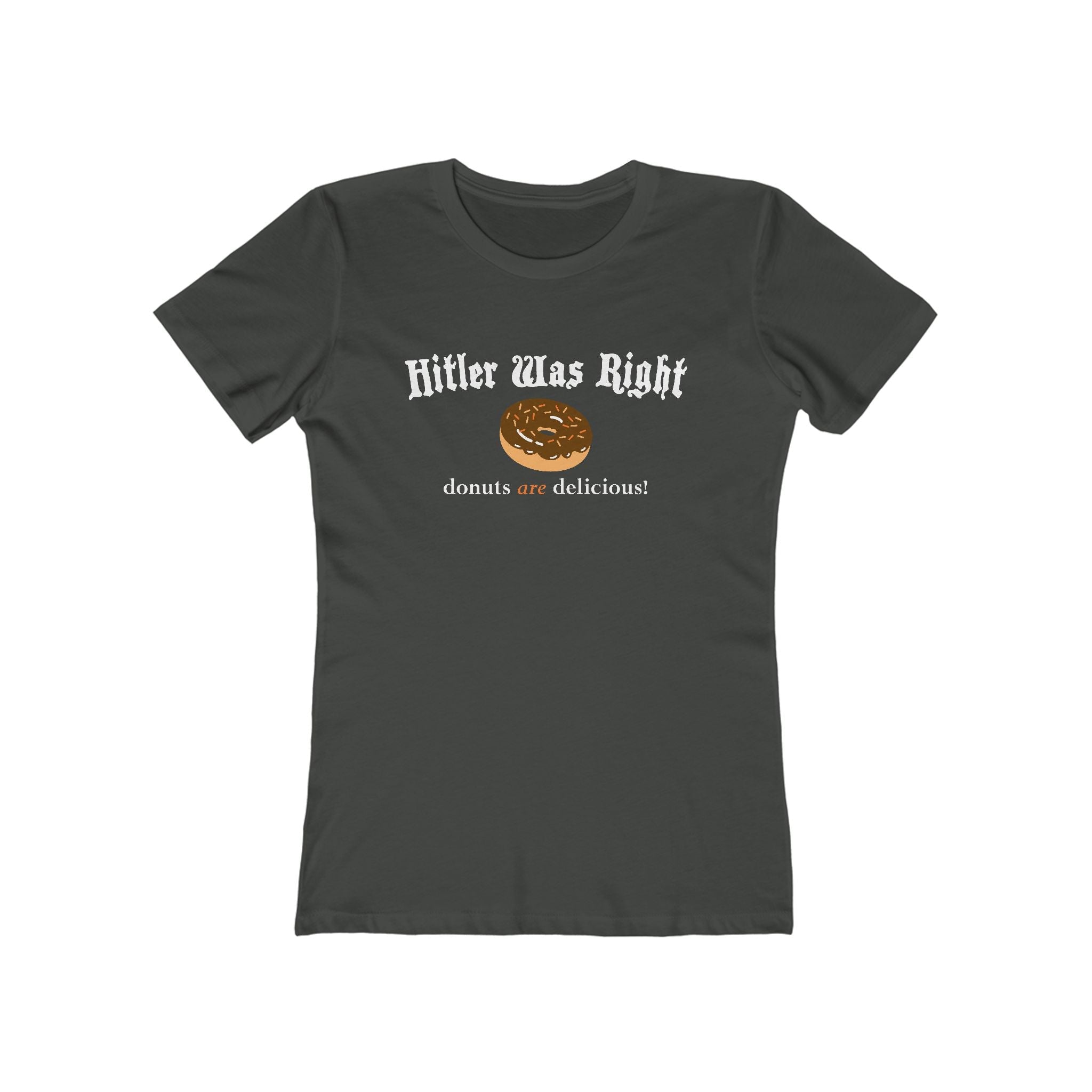 Hitler Was Right - Donuts Are Delicious! - Women’s T-Shirt
