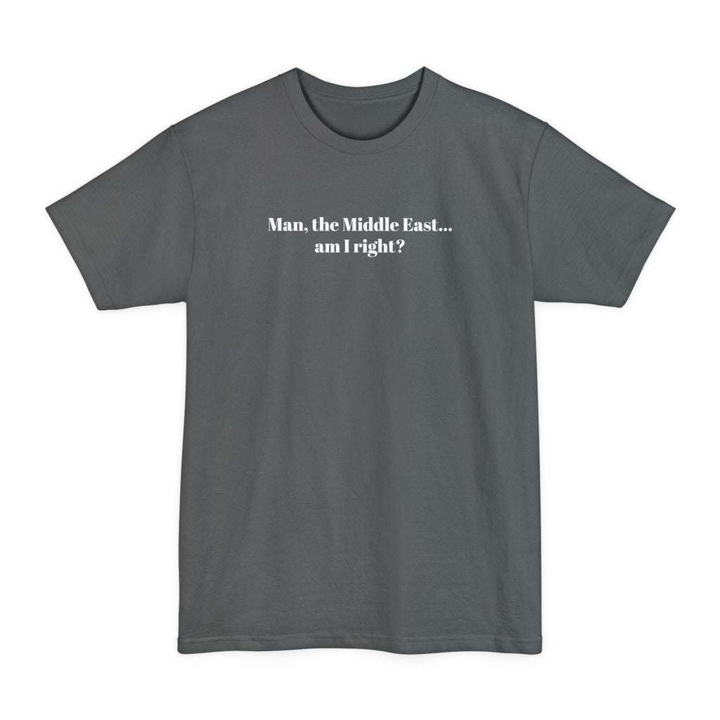 Man The Middle East... Am I Right? - Men's Tall T-Shirt