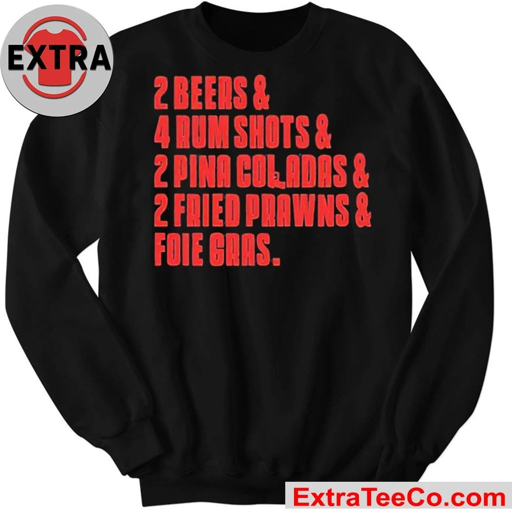 2 Beers &amp; 4 Rum Shots &amp; 2 Pina Coladas &amp; 2 Fried Prawns And Foie Gras 2025 T-Shirt