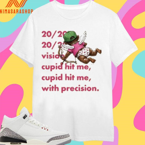 20 20 Vision Cupid Hit Me Cupid Hit Me With Precision Shirts