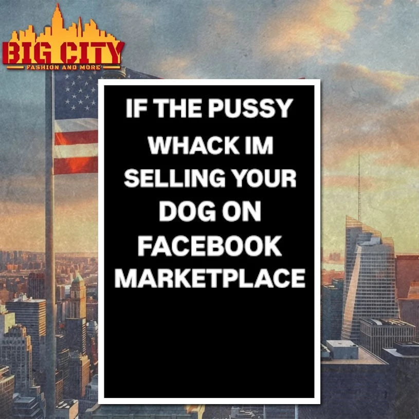 2025 If The Pussy Whack I’m Selling Your Dog On Facebook Marketplace shirt