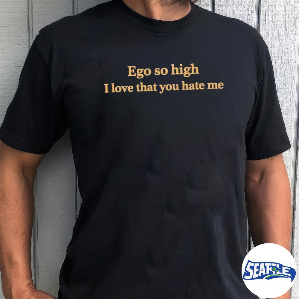 2026 Ego So High I Love That You Hate Me shirt