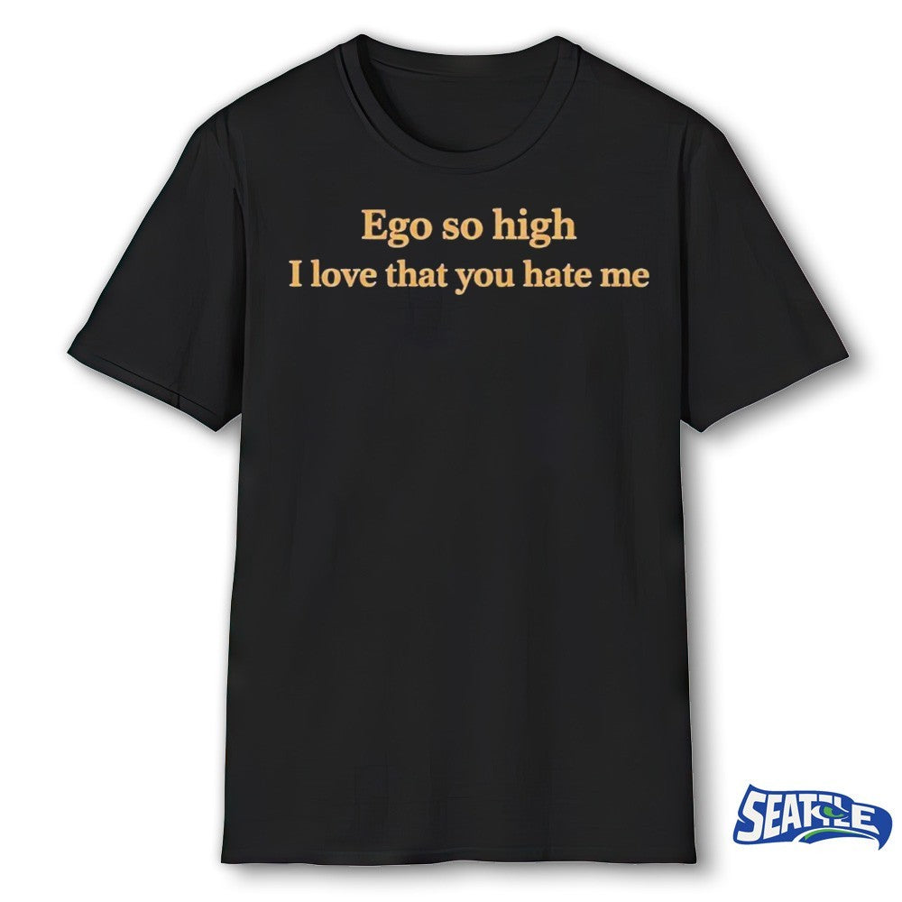 2026 Ego So High I Love That You Hate Me shirt