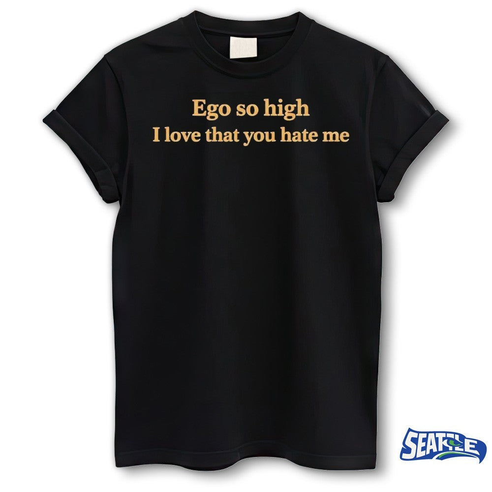 2026 Ego So High I Love That You Hate Me shirt