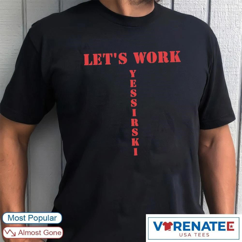 2026 Let’s Work Yessirski Shirt