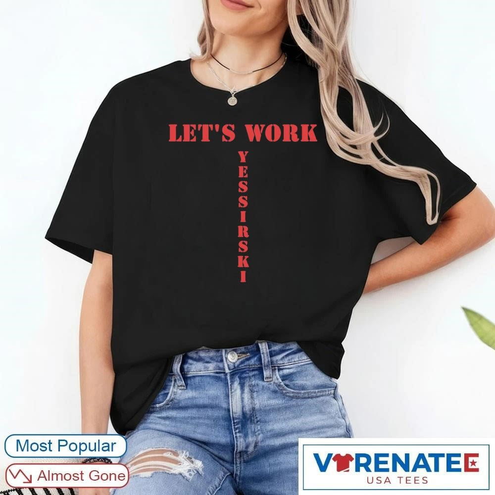 2026 Let’s Work Yessirski Shirt