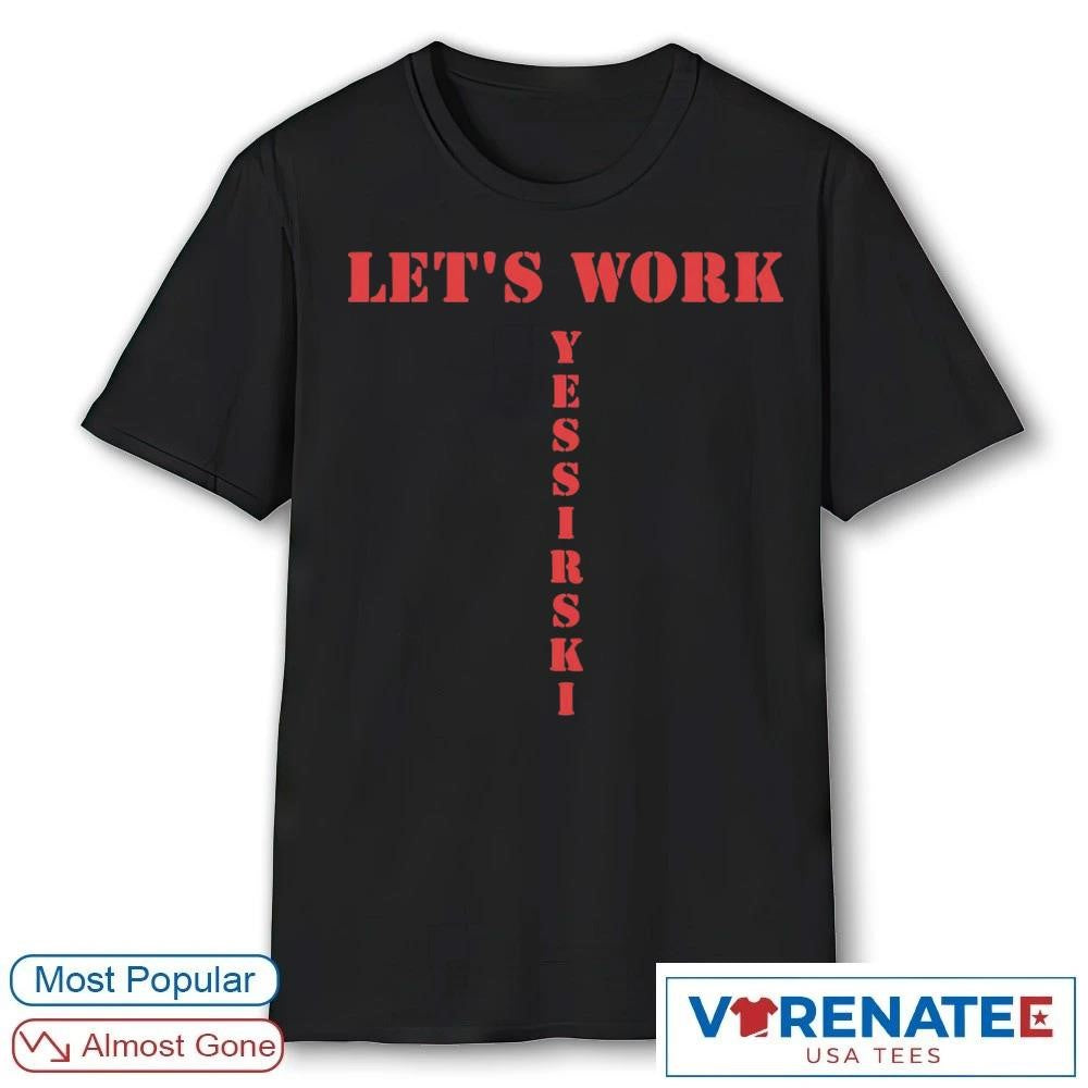 2026 Let’s Work Yessirski Shirt