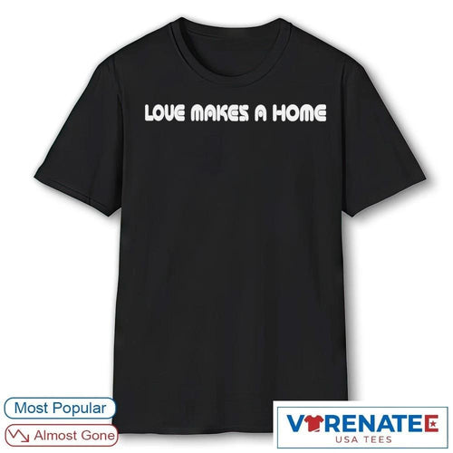 2026 Love Makes A Home Shirt