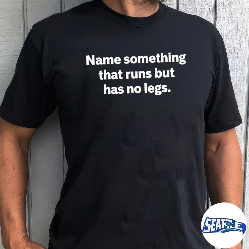 2026 Name Something That Runs But Has No Legs shirt