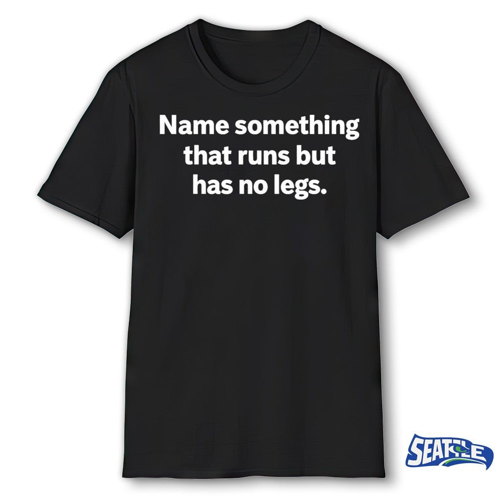 2026 Name Something That Runs But Has No Legs shirt