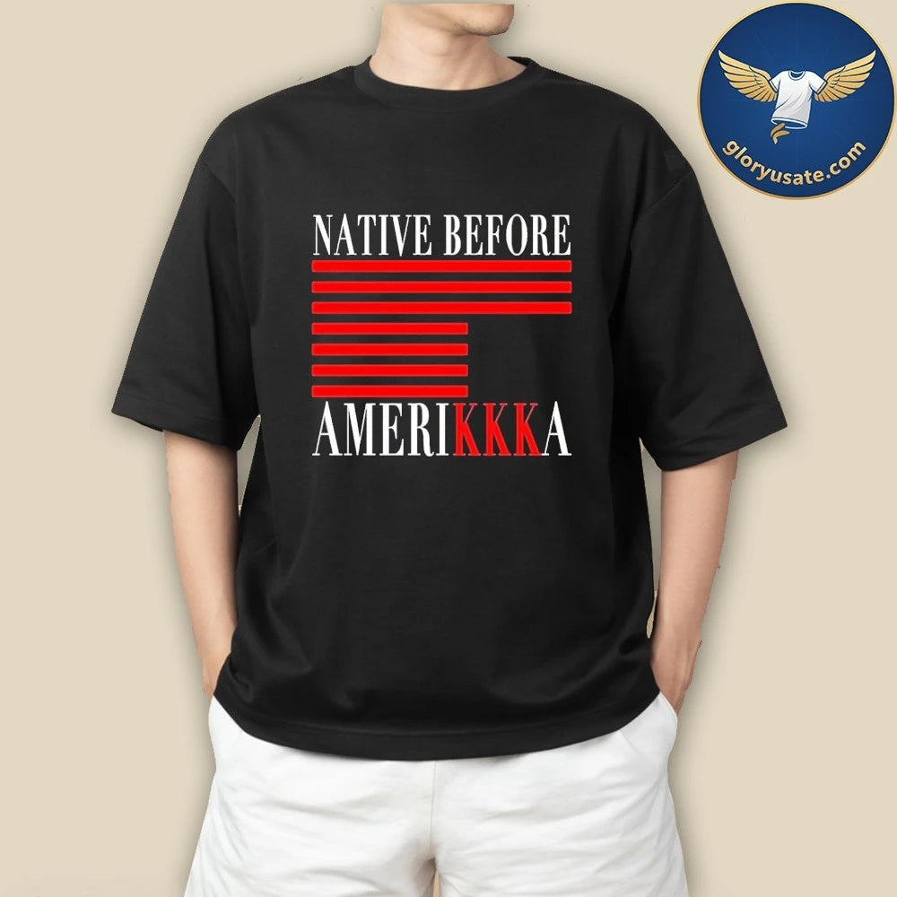 2026 Native Before Amerikkka Shirt
