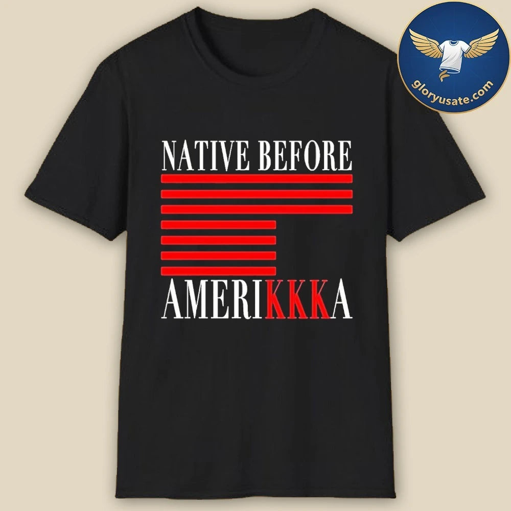 2026 Native Before Amerikkka Shirt