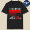 2026 Native Before Amerikkka Shirt