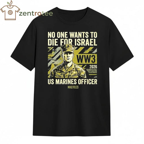 2026 No One Want To Die For Israel US Marines 2026 WW3 tee