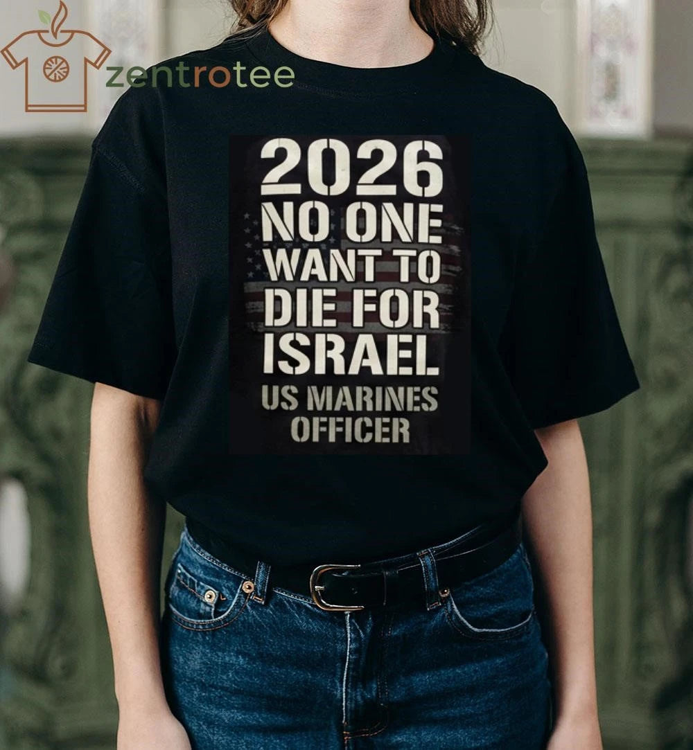 2026 No One Want To Die For Israel US Marines Officer text shirt