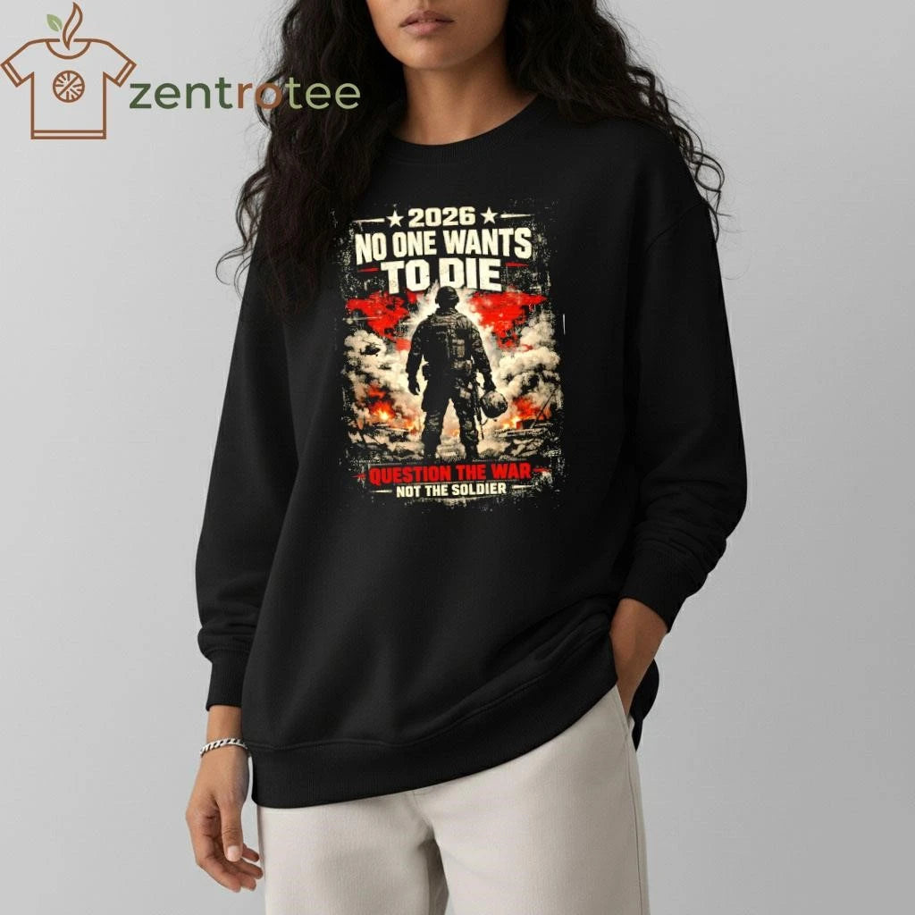 2026 No one to die question the war not the soldier tee