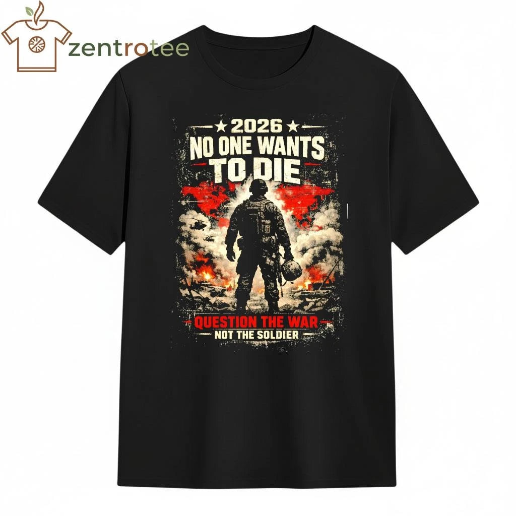 2026 No one to die question the war not the soldier tee