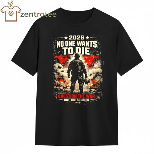 2026 No one to die question the war not the soldier tee