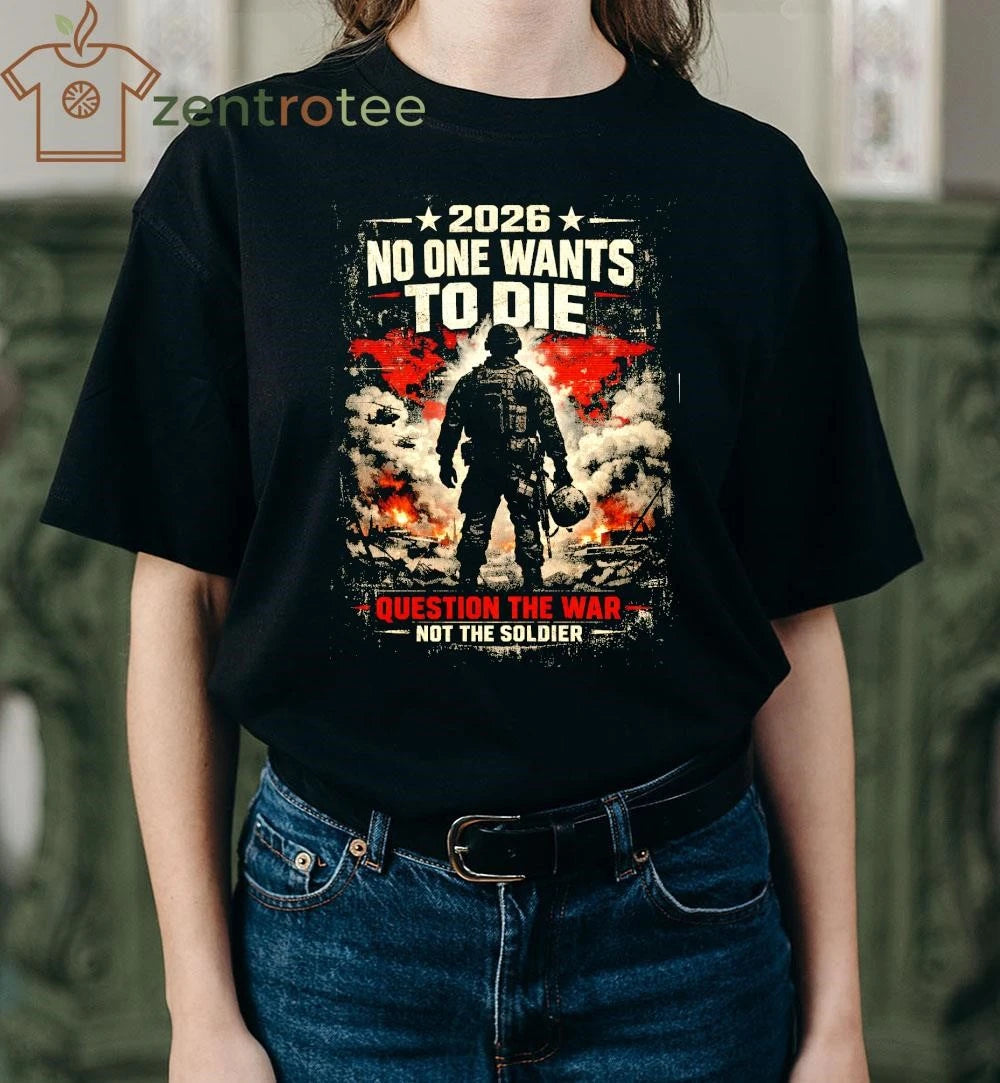 2026 No one to die question the war not the soldier tee
