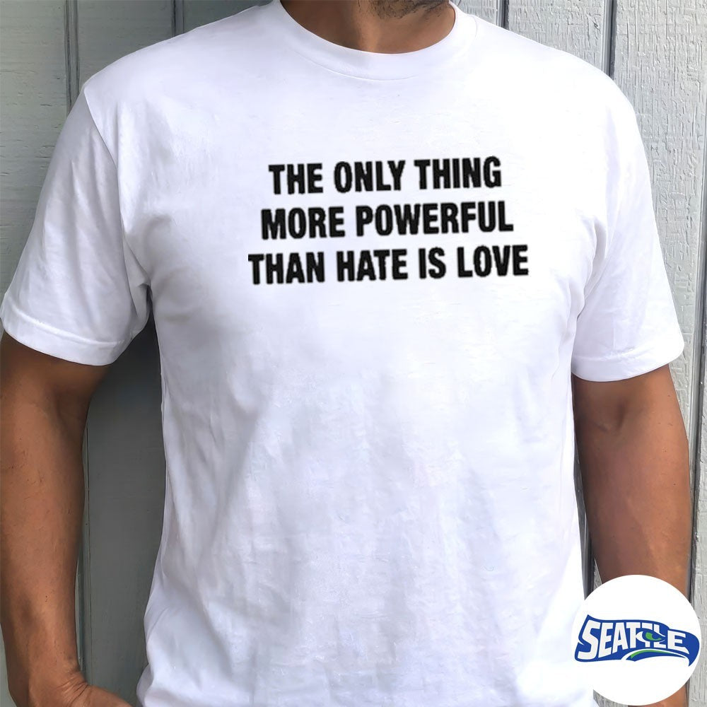 2026 The Only Thing More Powerful Than Hate Is Love shirt