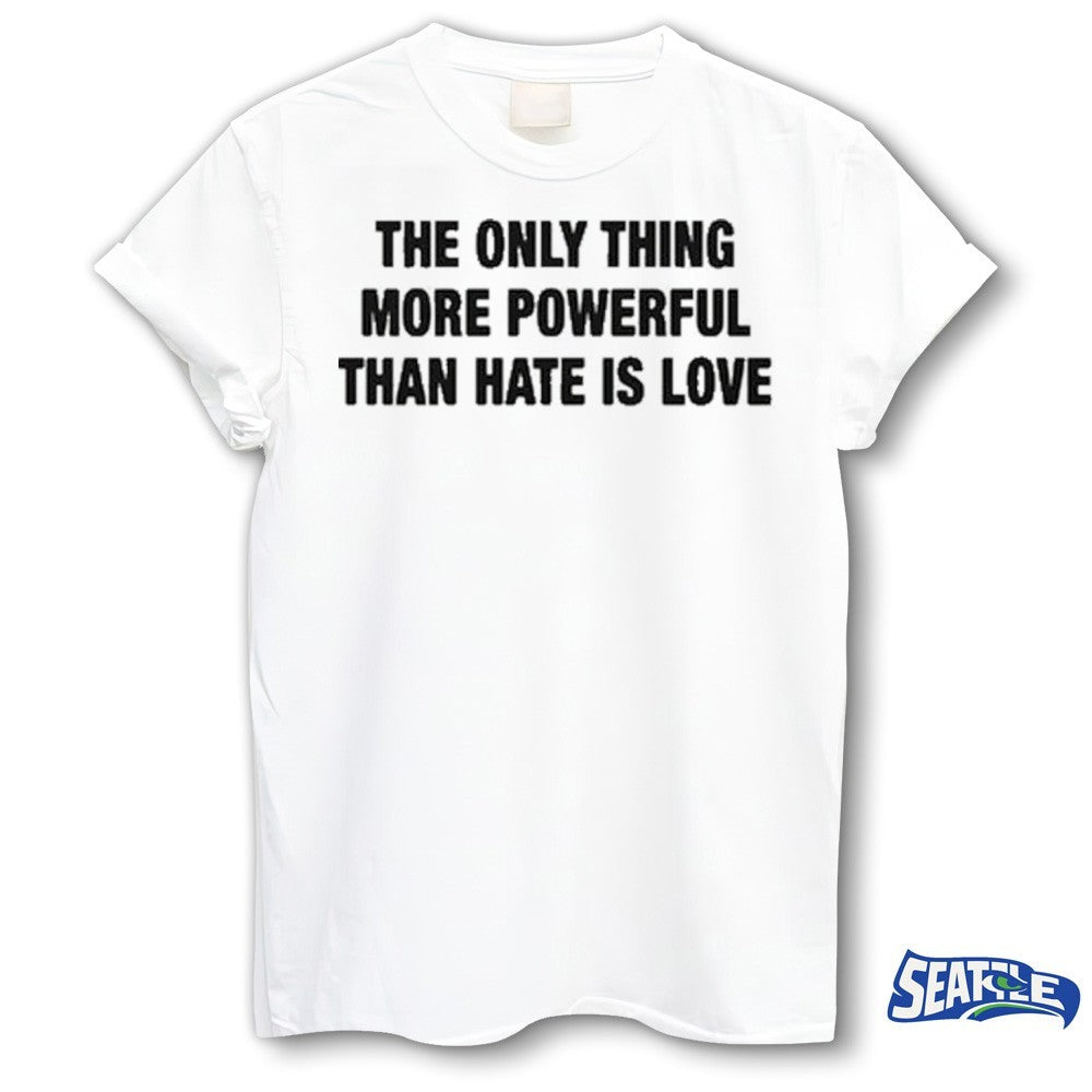 2026 The Only Thing More Powerful Than Hate Is Love shirt