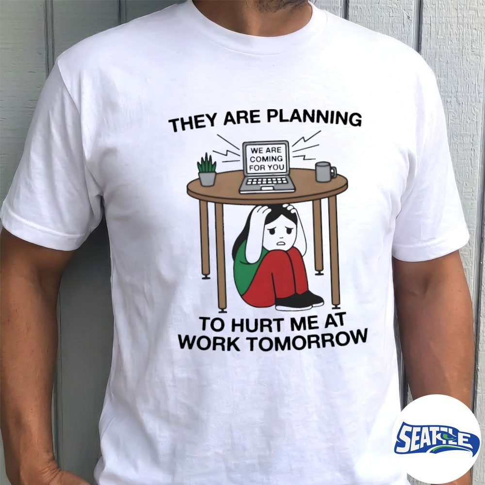 2026 They Are Planning To Hurt Me At Work Tomorrow Painting shirt