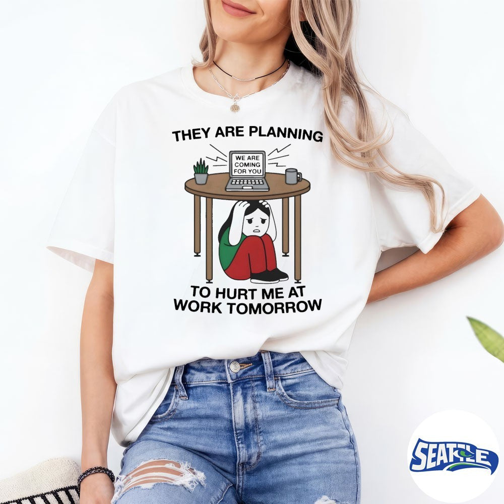 2026 They Are Planning To Hurt Me At Work Tomorrow Painting shirt