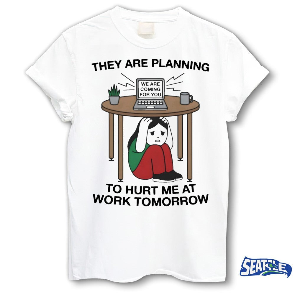2026 They Are Planning To Hurt Me At Work Tomorrow Painting shirt