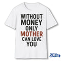 2026 Without Money Only Mother Can Love You shirt