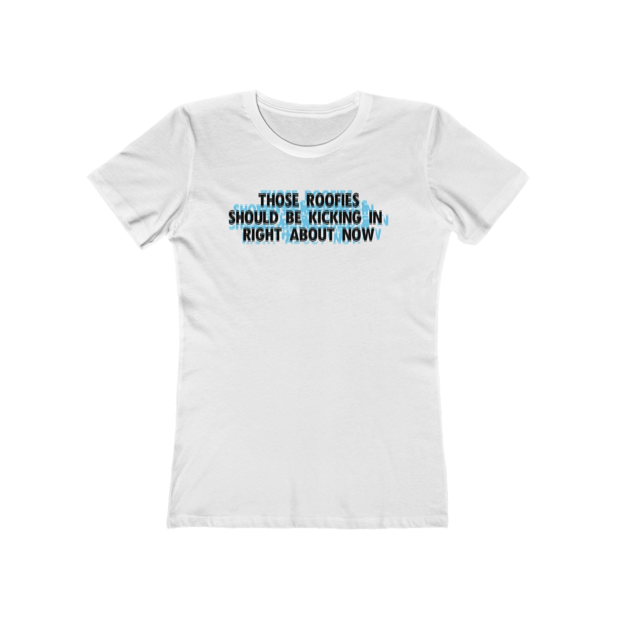 Those Roofies Should Be Kicking In Right About Now - Women’s T-Shirt