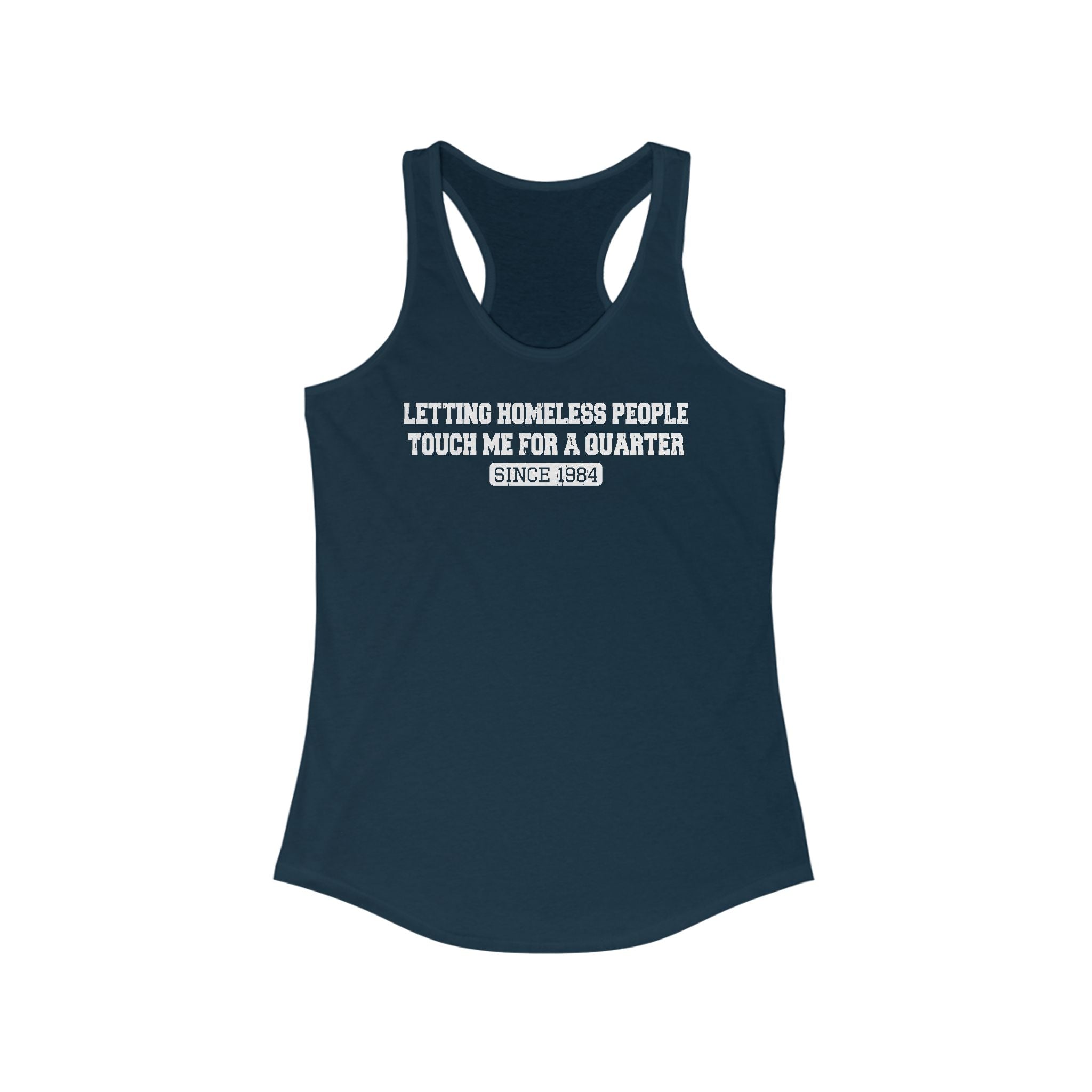 Letting Homeless People Touch Me For A Quarter Since 1984 - Women's Racerback Tank