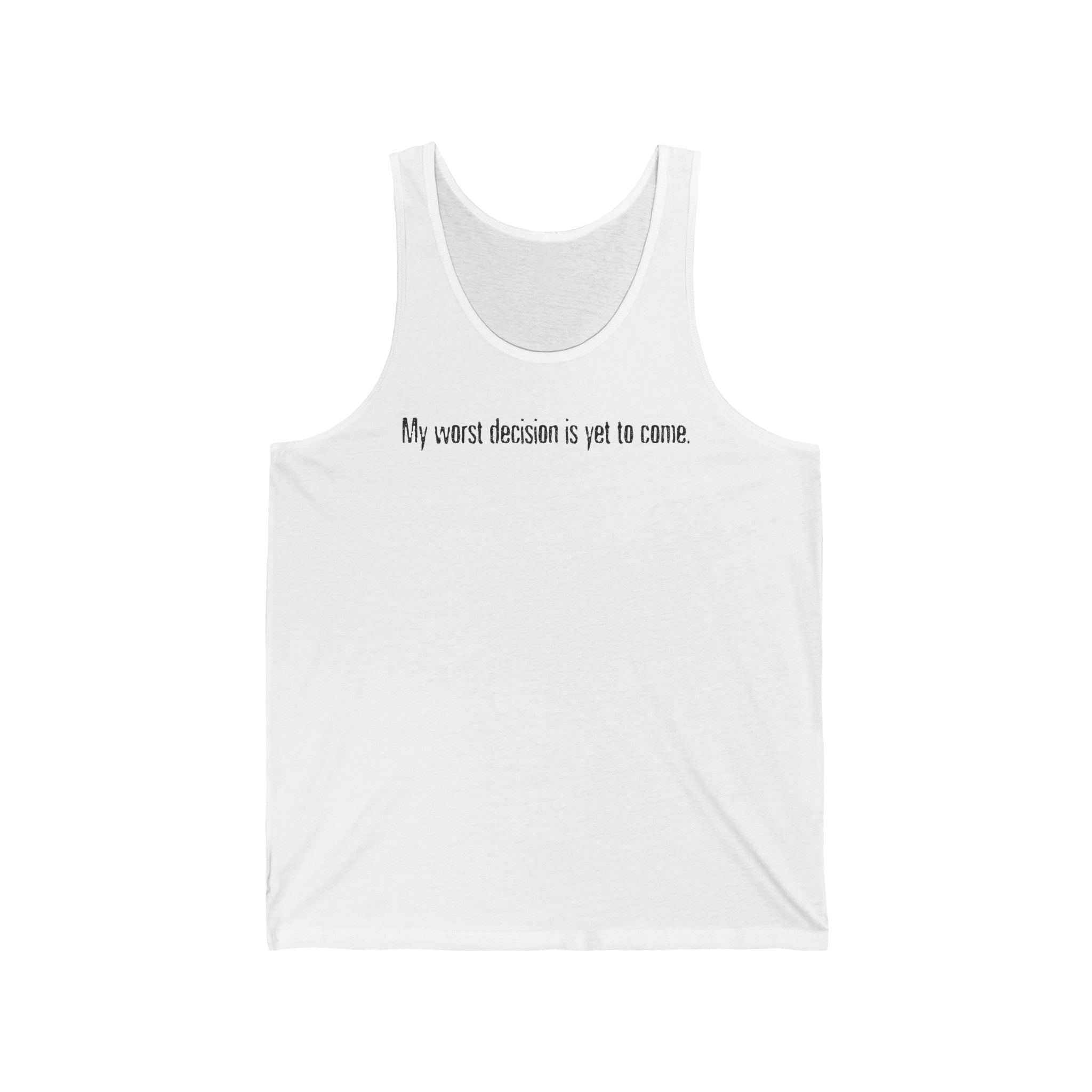 My Worst Decision Is Yet To Come. - Unisex Tank