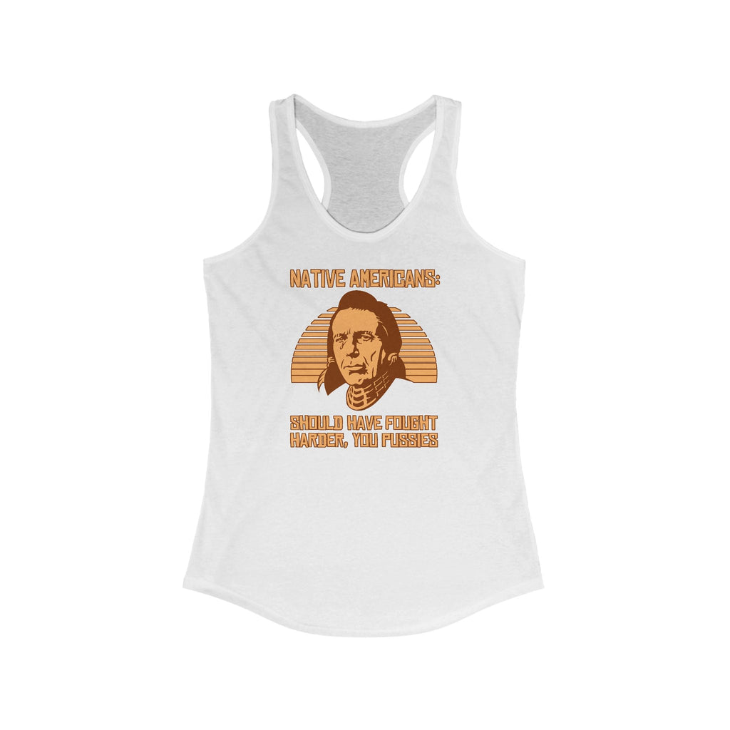 Native Americans - Should Have Fought Harder You Pussies - Women's Racerback Tank