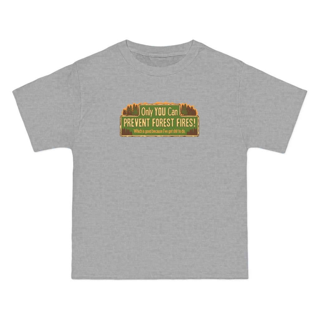 Only You Can Prevent Forest Fires! - Which Is Good Because I've Got Shit To Do - Men's Heavyweight T-Shirt