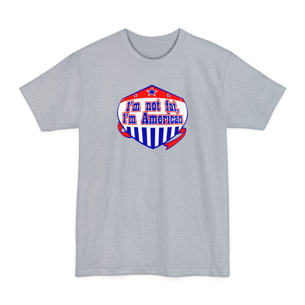 I'm Not Fat - I'm American - Men's Tall T-Shirt