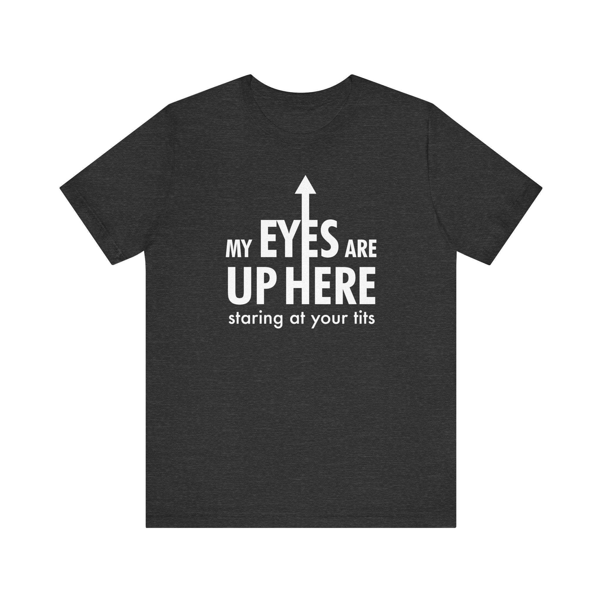 My Eyes Are Up Here Staring At Your Tits - Men's T-Shirt
