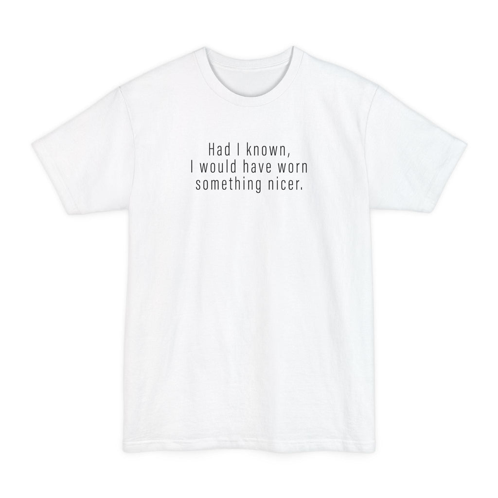 Had I Known I Would Have Worn Something Nicer. - Men's Tall T-Shirt