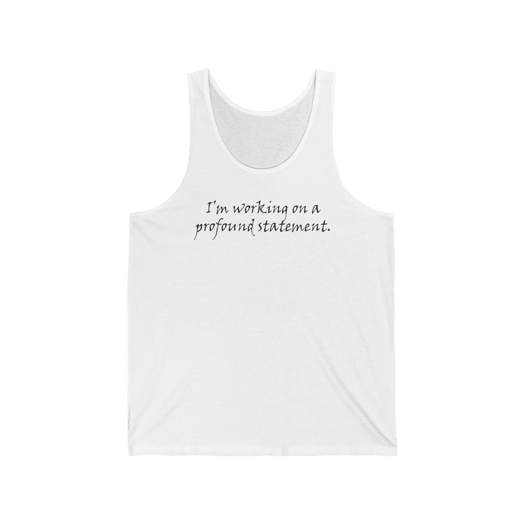 I'm Working On A Profound Statement. - Unisex Tank