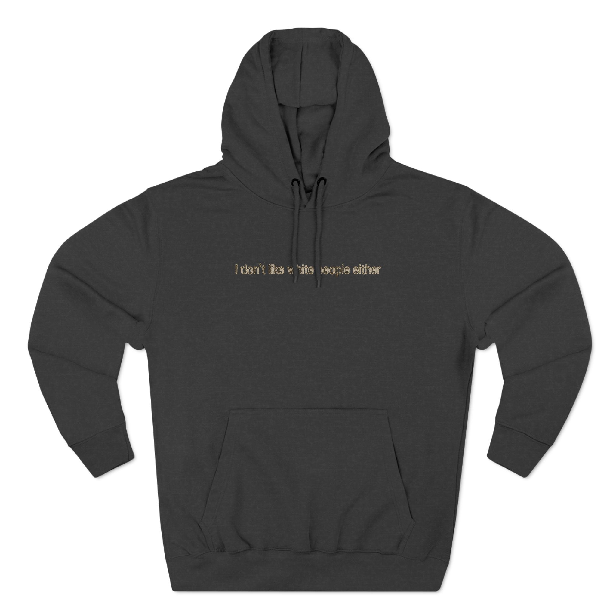 I Don't Like White People Either - Hoodie