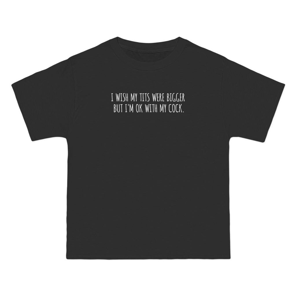 I Wish My Tits Were Bigger But I'm Ok With My Cock - Men's Heavyweight T-Shirt