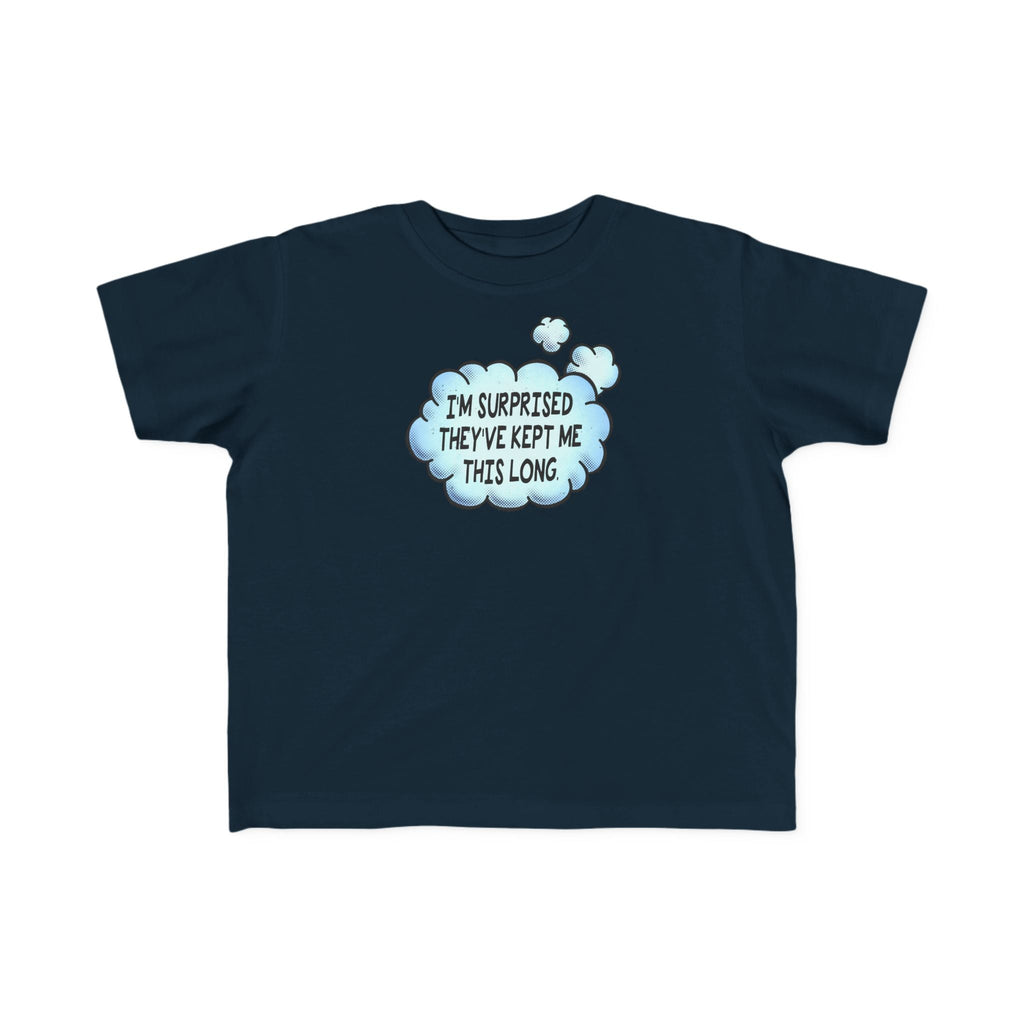 I'm Surprised They've Kept Me This Long.  - Toddler T-Shirt